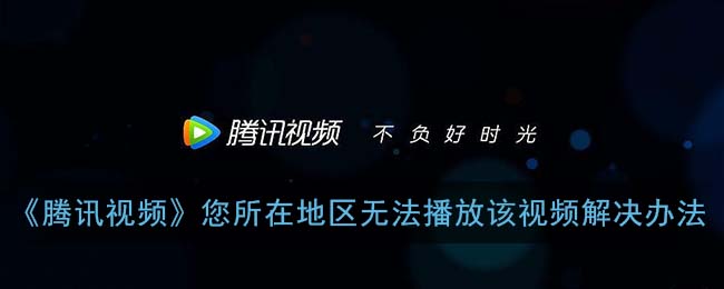 打破屏障！腾讯视频地域限制解决视频教学问题的完美攻略